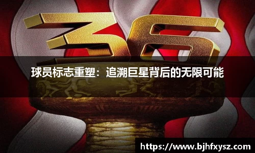 球员标志重塑：追溯巨星背后的无限可能